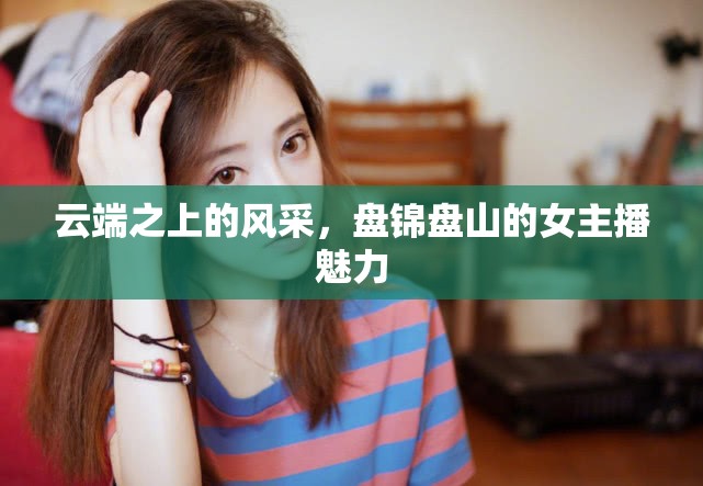 云端之上的風(fēng)采，盤錦盤山的女主播魅力