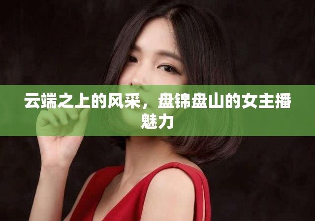 云端之上的風(fēng)采，盤錦盤山的女主播魅力