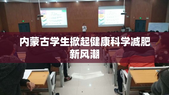 內(nèi)蒙古學(xué)生掀起健康科學(xué)減肥新風(fēng)潮