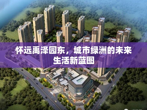 懷遠(yuǎn)禹澤園東，城市綠洲的未來生活新藍(lán)圖