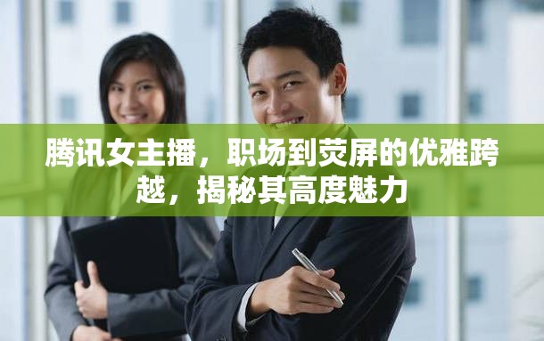 騰訊女主播，職場(chǎng)到熒屏的優(yōu)雅跨越，揭秘其高度魅力