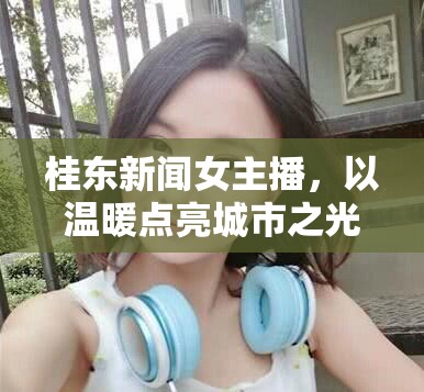 桂東新聞女主播，以溫暖點(diǎn)亮城市之光
