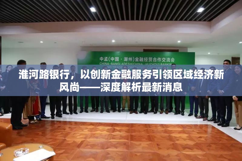 淮河路銀行，以創(chuàng)新金融服務(wù)引領(lǐng)區(qū)域經(jīng)濟新風(fēng)尚——深度解析最新消息