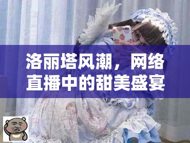 洛麗塔風(fēng)潮，網(wǎng)絡(luò)直播中的甜美盛宴