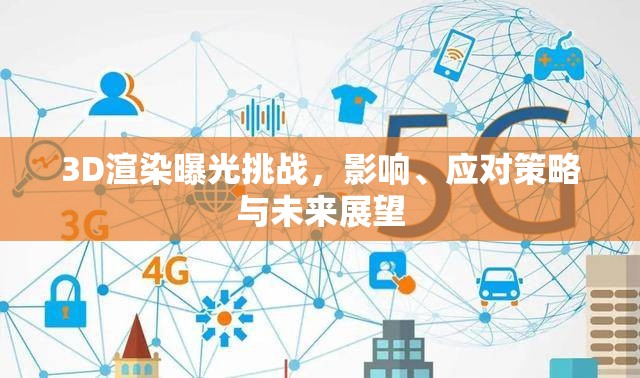 3D渲染曝光挑戰(zhàn)，影響、應(yīng)對策略與未來展望