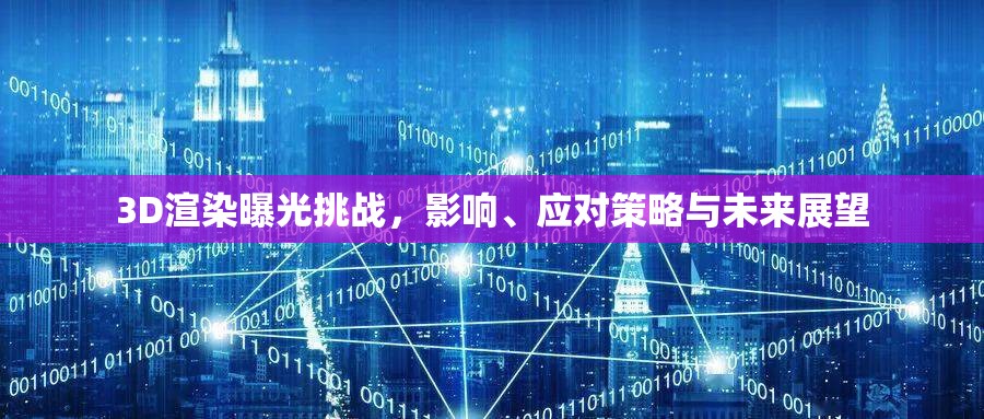 3D渲染曝光挑戰(zhàn)，影響、應(yīng)對策略與未來展望