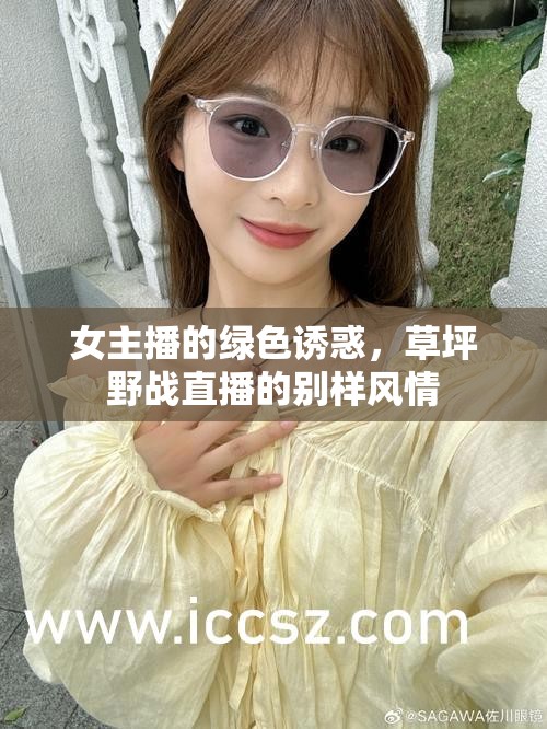 女主播的綠色誘惑，草坪野戰(zhàn)直播的別樣風(fēng)情