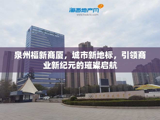 泉州福新商廈，城市新地標，引領(lǐng)商業(yè)新紀元的璀璨啟航
