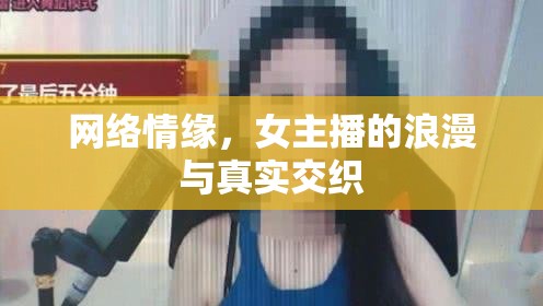 網(wǎng)絡(luò)情緣，女主播的浪漫與真實(shí)交織