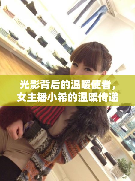 光影背后的溫暖使者，女主播小希的溫暖傳遞之旅