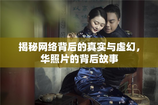 揭秘網(wǎng)絡(luò)背后的真實與虛幻，華照片的背后故事