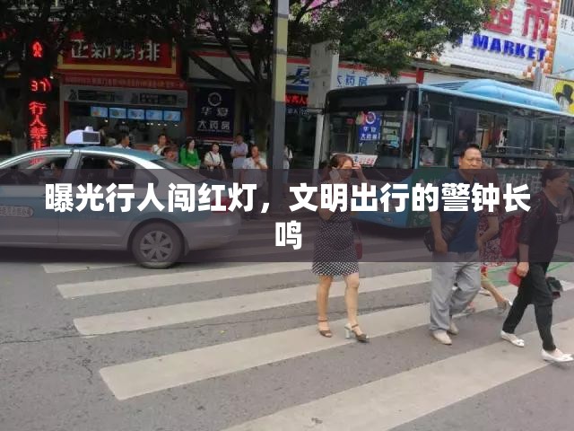 曝光行人闖紅燈，文明出行的警鐘長鳴