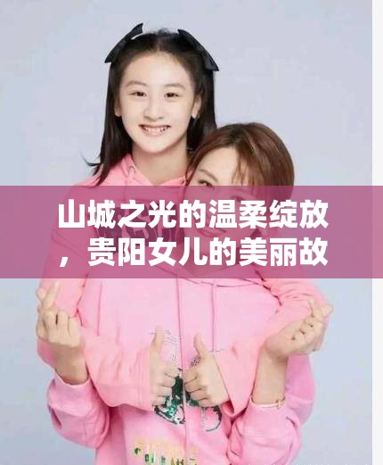 山城之光的溫柔綻放，貴陽女兒的美麗故事