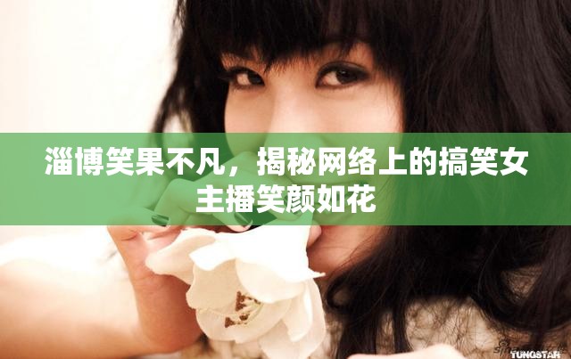 淄博笑果不凡，揭秘網(wǎng)絡(luò)上的搞笑女主播笑顏如花