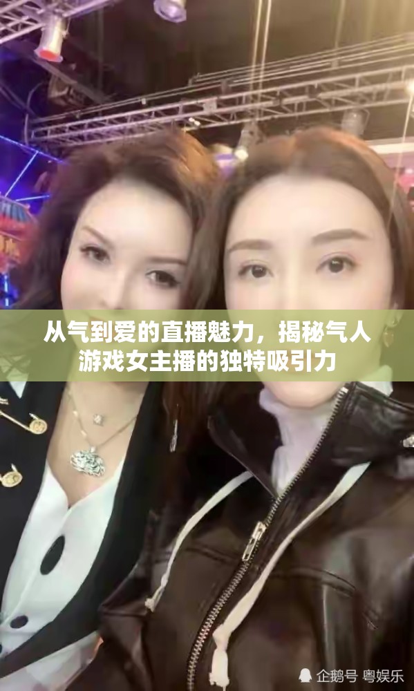 從氣到愛的直播魅力，揭秘氣人游戲女主播的獨(dú)特吸引力