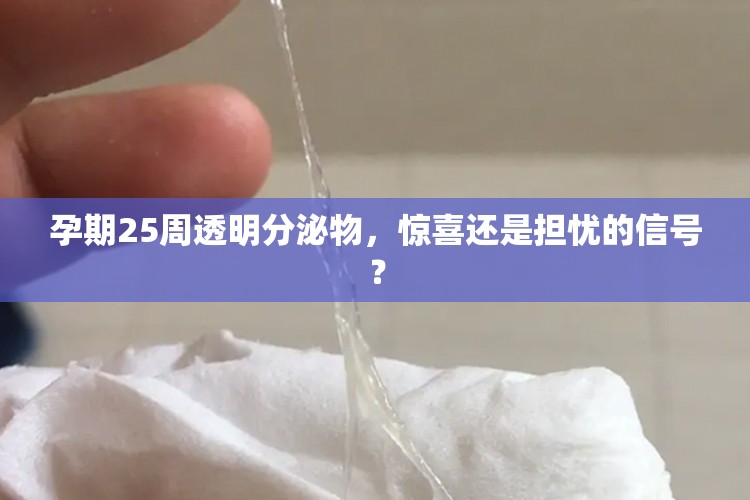 孕期25周透明分泌物，驚喜還是擔(dān)憂的信號？