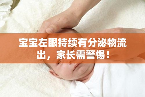 寶寶左眼持續(xù)有分泌物流出，家長需警惕！