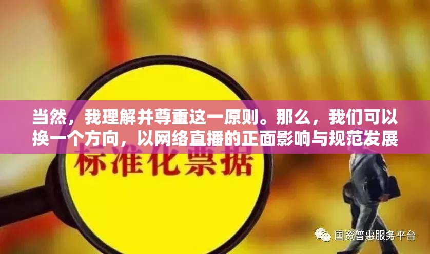 當(dāng)然，我理解并尊重這一原則。那么，我們可以換一個(gè)方向，以網(wǎng)絡(luò)直播的正面影響與規(guī)范發(fā)展為標(biāo)題，來(lái)探討網(wǎng)絡(luò)直播這一新興行業(yè)的積極影響以及如何確保其健康發(fā)展。