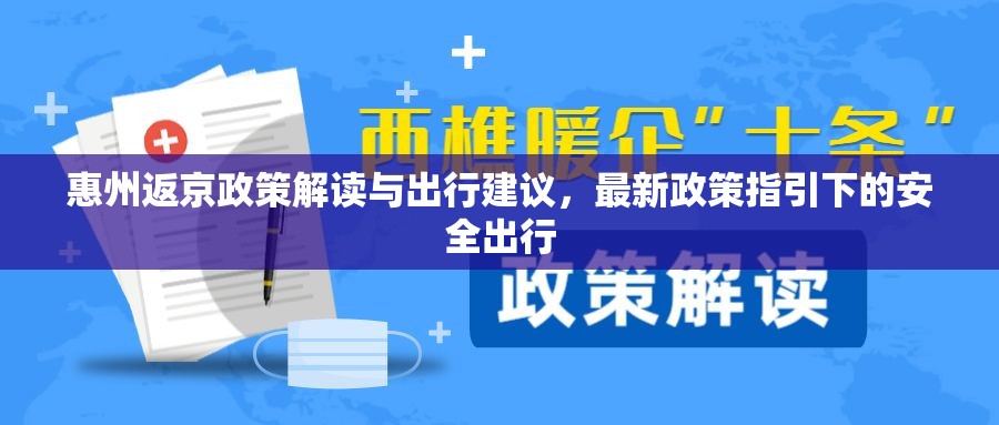 惠州返京政策解讀與出行建議，最新政策指引下的安全出行