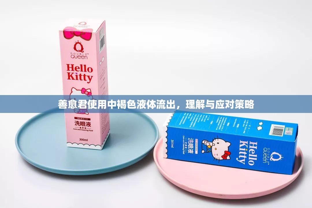 善愈君使用中褐色液體流出，理解與應(yīng)對策略