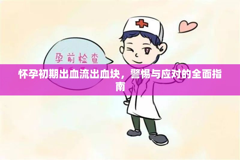 懷孕初期出血流出血塊，警惕與應(yīng)對的全面指南