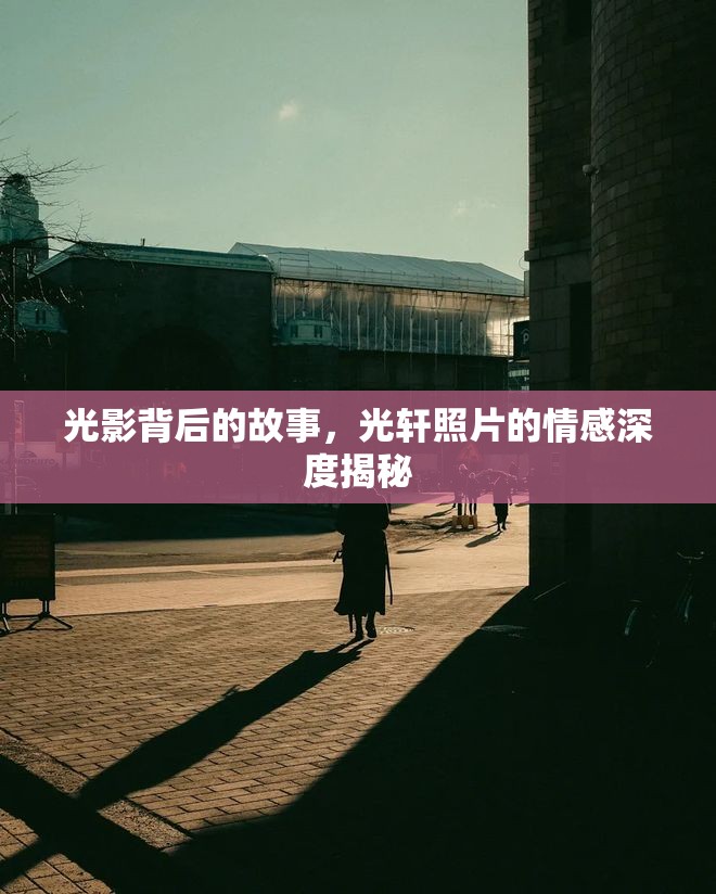 光影背后的故事，光軒照片的情感深度揭秘