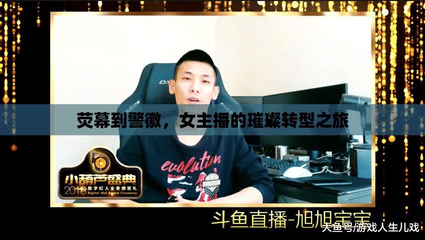 熒幕到警徽，女主播的璀璨轉(zhuǎn)型之旅