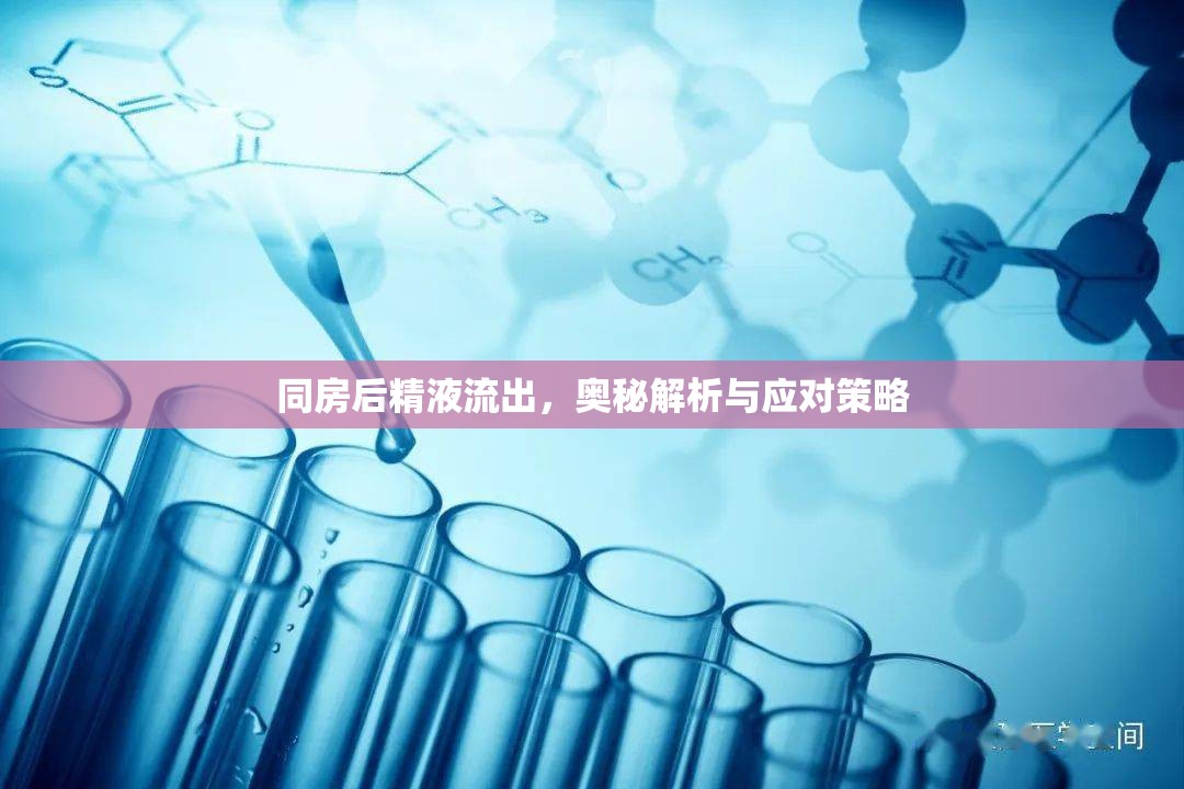 同房后精液流出，奧秘解析與應(yīng)對策略