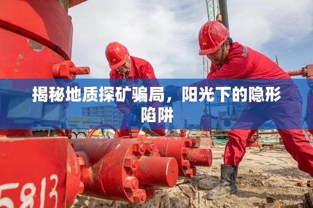 揭秘地質(zhì)探礦騙局，陽光下的隱形陷阱