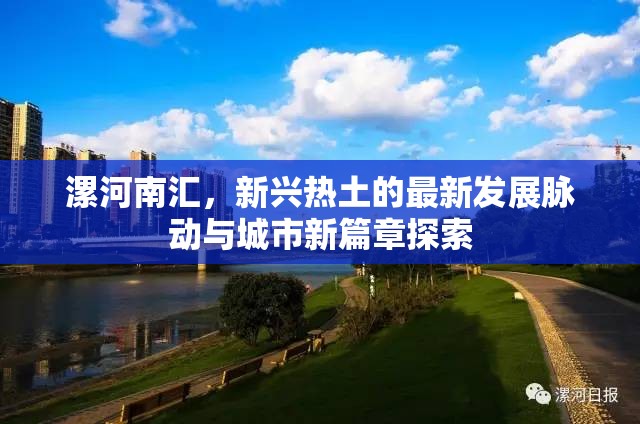 漯河南匯，新興熱土的最新發(fā)展脈動(dòng)與城市新篇章探索