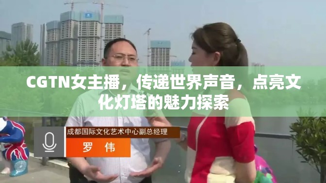 CGTN女主播，傳遞世界聲音，點(diǎn)亮文化燈塔的魅力探索