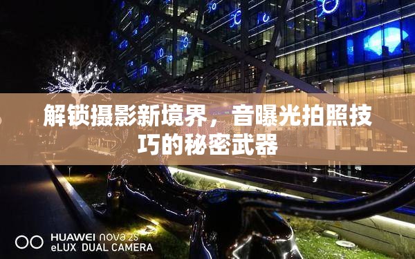 解鎖攝影新境界，音曝光拍照技巧的秘密武器