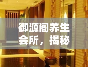 御源閣養(yǎng)生會所，揭秘背后的真相