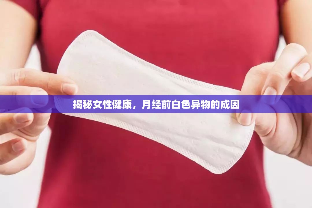 揭秘女性健康，月經(jīng)前白色異物的成因