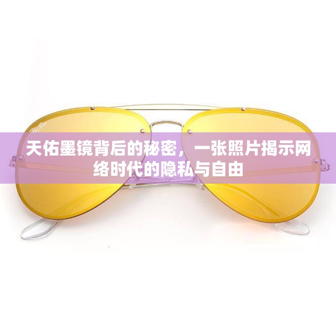 天佑墨鏡背后的秘密，一張照片揭示網(wǎng)絡(luò)時代的隱私與自由