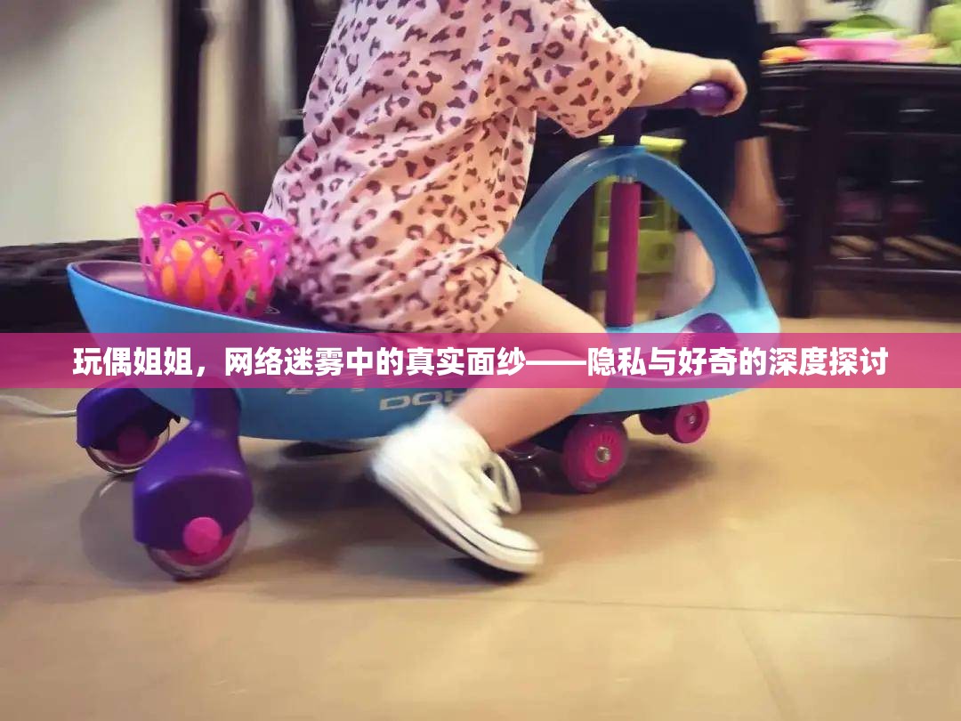 玩偶姐姐，網(wǎng)絡(luò)迷霧中的真實(shí)面紗——隱私與好奇的深度探討