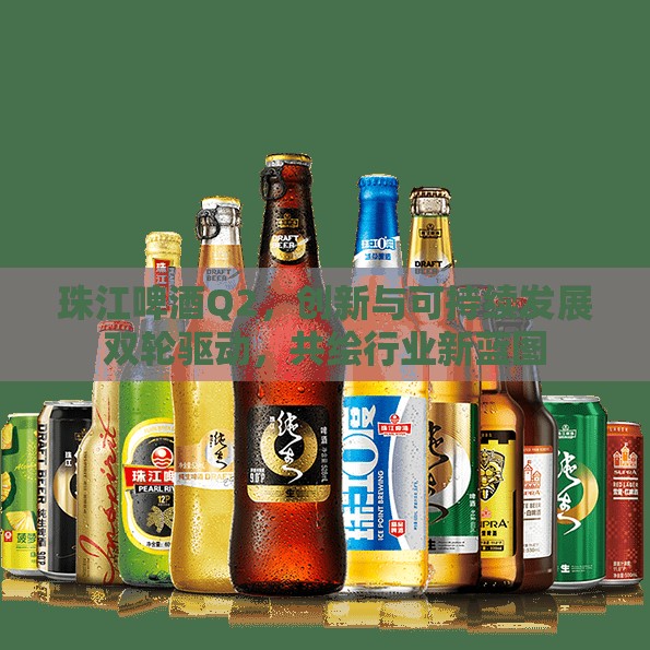 珠江啤酒Q2，創(chuàng)新與可持續(xù)發(fā)展雙輪驅(qū)動(dòng)，共繪行業(yè)新藍(lán)圖