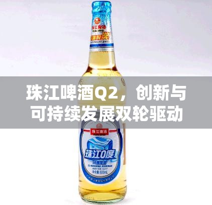 珠江啤酒Q2，創(chuàng)新與可持續(xù)發(fā)展雙輪驅(qū)動(dòng)，共繪行業(yè)新藍(lán)圖