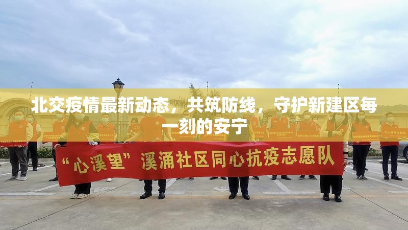 北交疫情最新動(dòng)態(tài)，共筑防線，守護(hù)新建區(qū)每一刻的安寧