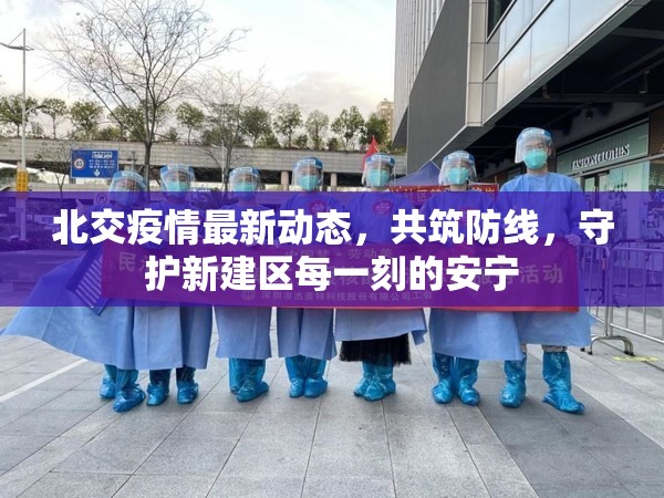 北交疫情最新動(dòng)態(tài)，共筑防線，守護(hù)新建區(qū)每一刻的安寧