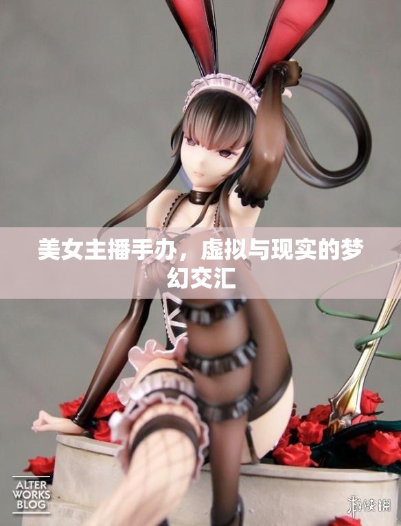 美女主播手辦，虛擬與現(xiàn)實(shí)的夢(mèng)幻交匯