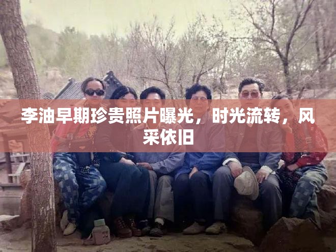 李油早期珍貴照片曝光，時(shí)光流轉(zhuǎn)，風(fēng)采依舊
