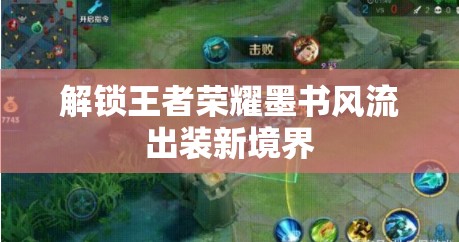 解鎖王者榮耀墨書風(fēng)流出裝新境界