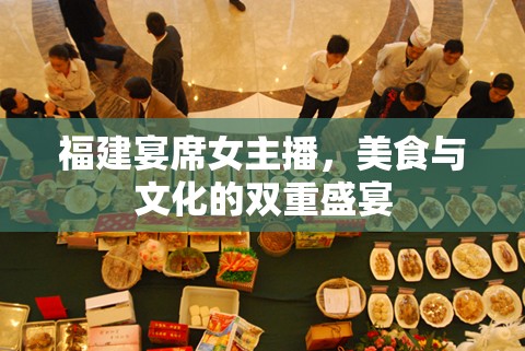 福建宴席女主播，美食與文化的雙重盛宴