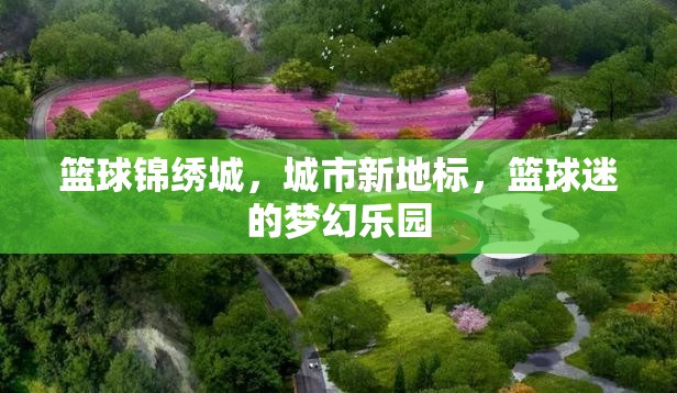 籃球錦繡城，城市新地標(biāo)，籃球迷的夢幻樂園