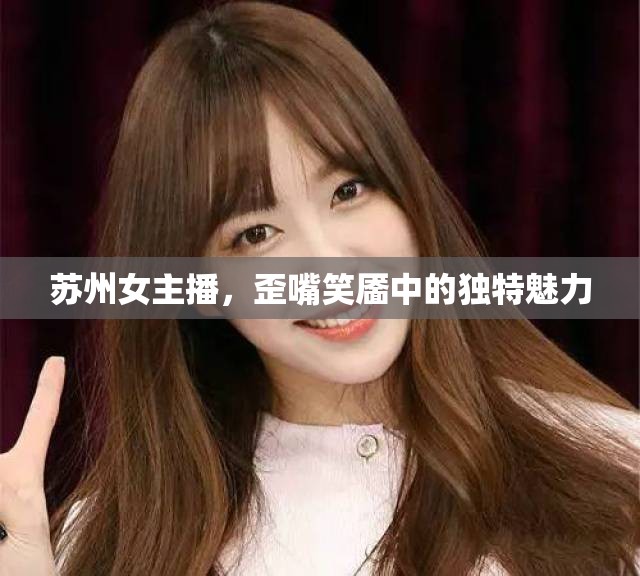 蘇州女主播，歪嘴笑靨中的獨(dú)特魅力