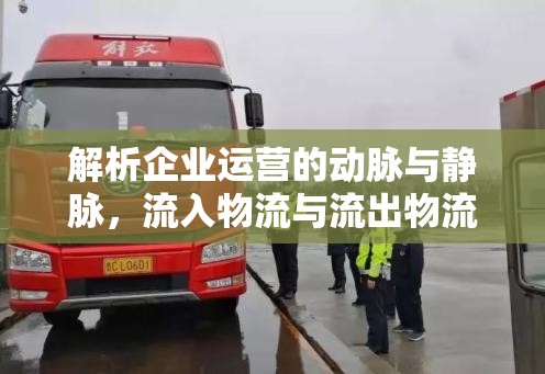 解析企業(yè)運(yùn)營的動(dòng)脈與靜脈，流入物流與流出物流的雙重作用