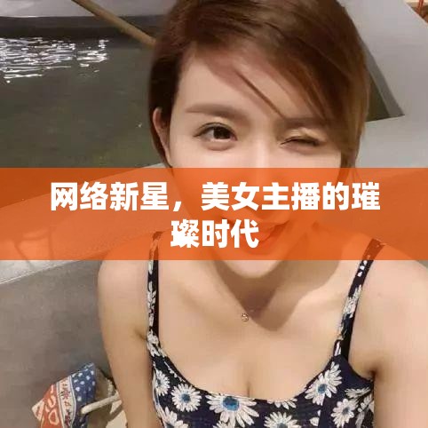 網(wǎng)絡新星，美女主播的璀璨時代