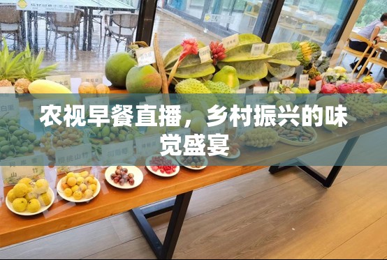 農(nóng)視早餐直播，鄉(xiāng)村振興的味覺盛宴