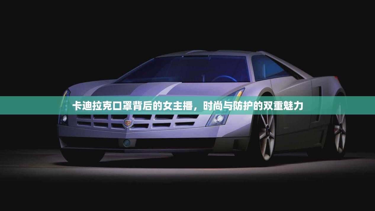 卡迪拉克口罩背后的女主播，時(shí)尚與防護(hù)的雙重魅力